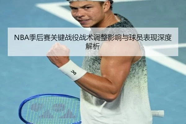 NBA季后赛关键战役战术调整影响与球员表现深度解析